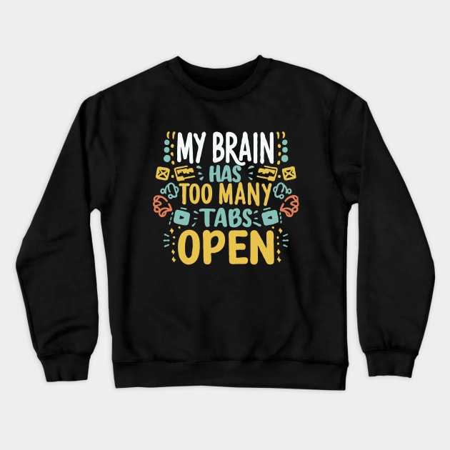 My Brain Has Too Many Tabs Open Crewneck Sweatshirt by Chrislkf